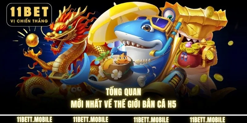 » Tổng quan mới nhất về thế giới bắn cá H5